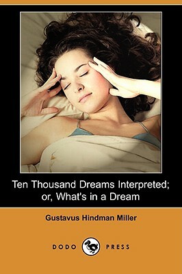 Ten Thousand Dreams Interpreted; Or, What's in a Dream (Dodo Press) by Gustavus Hindman Miller