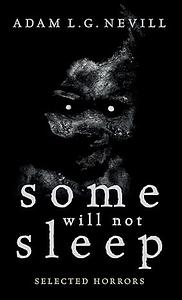 Some Will Not Sleep: Selected Horrors by Adam L.G. Nevill