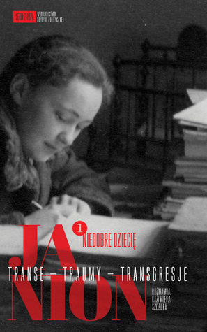 Janion. Transe - traumy - transgresje. 1: Niedobre dziecię by Kazimiera Szczuka, Maria Janion