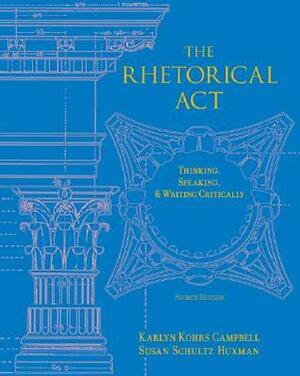 The Rhetorical Act: Thinking, Speaking and Writing Critically by Karlyn Kohrs Campbell, Susan Schultz Huxman