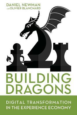 Building Dragons: Digital Transformation in the Experience Economy by Olivier Blanchard, Daniel Newman