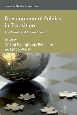 Developmental Politics in Transition: The Neoliberal Era and Beyond by 