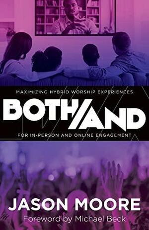 Both/And: Maximizing Hybrid Worship Experiences for In-Person and Online Engagement by Jason Moore