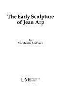 The Early Sculpture of Jean Arp by Margherita Andreotti