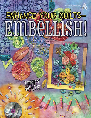 Enhance Your Quilts - Embellish! by Terry White