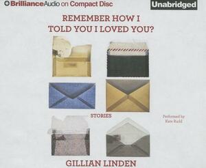 Remember How I Told You I Loved You? by Gillian Linden