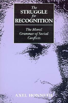 The Struggle for Recognition: The Moral Grammar of Social Conflicts by Axel Honneth, Joel Anderson