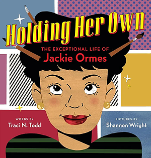 Holding Her Own: The Exceptional Life of Jackie Ormes by Traci N. Todd