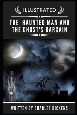 The Haunted Man and the Ghost's Bargain (Illustrated) by Charles Dickens