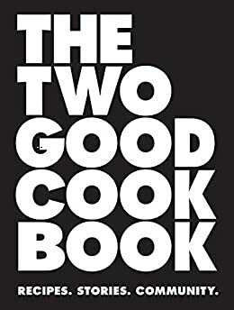 The Two Good Cook Book: Recipes. Stories. Community. by Petrina Tinslay