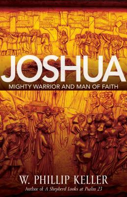Joshua: Might Warrior and Man of Faith by W. Phillip Keller