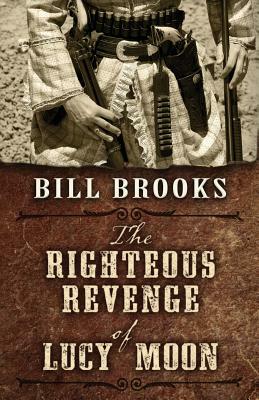 The Righteous Revenge of Lucy Moon by Bill Brooks