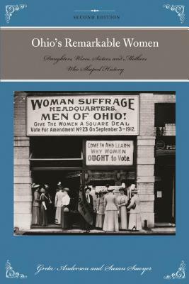 Ohio's Remarkable Women: Daughters, Wives, Sisters, and Mothers Who Shaped History by Greta Anderson