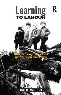 Learning to Labour: How Working Class Kids Get Working Class Jobs by Paul Willis