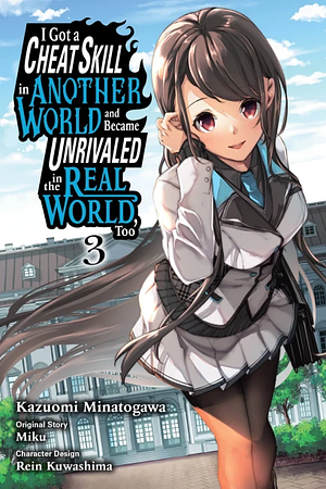 I Got a Cheat Skill in Another World and Became Unrivaled in the Real World, Too, Vol. 3 by Kazuomi Minatogawa, Rein Kuwashima, Miku