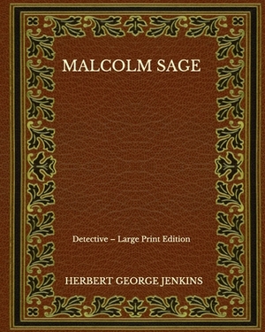 Malcolm Sage: Detective - Large Print Edition by Herbert George Jenkins