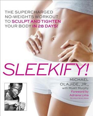 Sleekify!: The Supercharged No-Weights Workout to Sculpt and Tighten Your Body in 28 Days! by Michael Olajide, Myatt Murphy