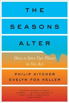 The Seasons Alter: How to Save Our Planet in Six Acts by Philip Kitcher, Evelyn Fox Keller