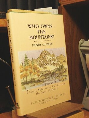 Who Owns the Mountains?: Classic Selections Celebrating the Joys of Nature by Henry Van Dyke, James Stuart Bell