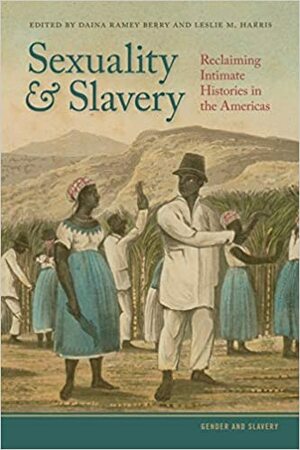 Sexuality and Slavery: Reclaiming Intimate Histories in the Americas by Daina Ramey Berry
