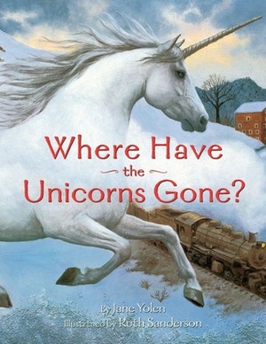 Where Have the Unicorns Gone by Jane Yolen