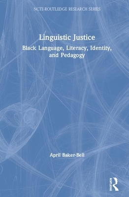 Linguistic Justice: Black Language, Literacy, Identity, and Pedagogy by April Baker-Bell