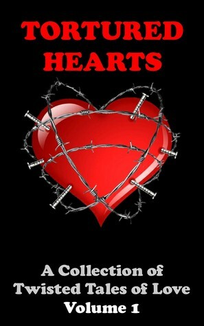 Tortured Hearts - A Collection of Twisted Tales of Love #1 by Rachel Dove, Robert Brooks, Alex MacKenzie, Cass Collins, Shirley Blane, Paul Murphy, A.J. Armitt