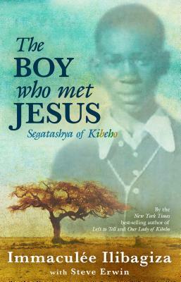 The Boy Who Met Jesus: Segatashya of Kibeho by Immaculee Ilibagiza