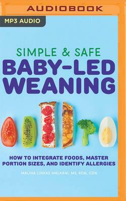 Simple & Safe Baby-Led Weaning: How to Integrate Foods, Master Portion Sizes, and Identify Allergies by Malina Linkas Malkani