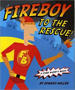 Fireboy to the Rescue!: A Fire Safety Book by Edward Miller