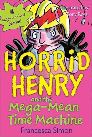 Horrid Henry And The Mega Mean Time Machine by Francesca Simon