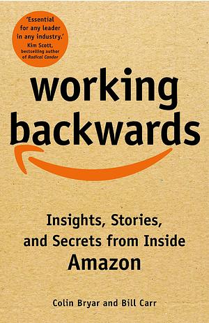 Working Backwards: Insights, Stories, and Secrets from Inside Amazon by Bill Carr, Colin Bryar
