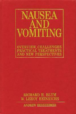 Nausea and Vomiting: New Perspectives and Practical Treatments by William Heinrichs, Richard H. Blum