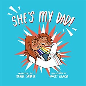 She's My Dad!: A Story for Children Who Have a Transgender Parent or Relative by Sarah Savage
