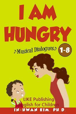 I Am Hungry Musical Dialogues: English for Children Picture Book 1-8 by In-Hwan Kim Ph. D.