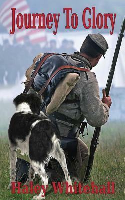 Journey to Glory: A Story of a Civil War Soldier and His Dog by Haley Whitehall