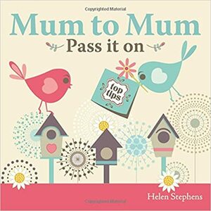Mum to Mum, Pass it on (Parent & Child) by Helen Stephens