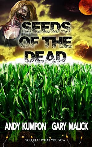 Seeds of the Dead: (Genetically Modified Zombies! A tale of a deadly viral outbreak in our bioengineered food.) by Bill Armstrong, Andy Kumpon, Gary Malick