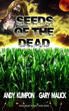 Seeds of the Dead: (Genetically Modified Zombies! A tale of a deadly viral outbreak in our bioengineered food.) by Gary Malick, Andy Kumpon, Bill Armstrong