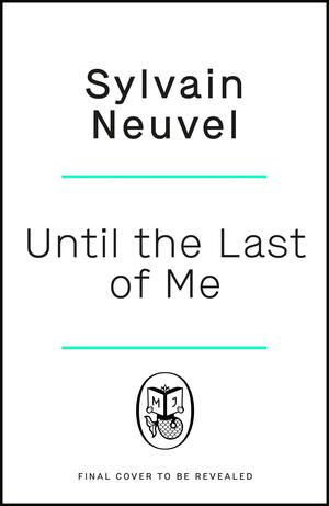 Until the Last of Me by Sylvain Neuvel