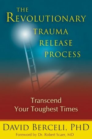 The Revolutionary Trauma Release Process: Transcend Your Toughest Times by Robert C. Scaer, David Berceli