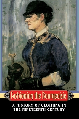 Fashioning the Bourgeoisie: A History of Clothing in the Nineteenth Century by Philippe Perrot