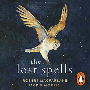 The Lost Spells by Jackie Morris, Robert Macfarlane