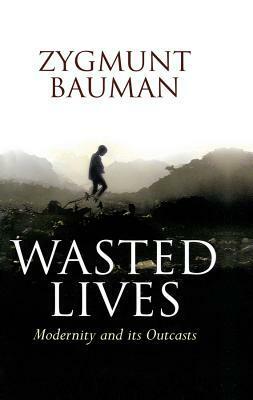 Wasted Lives: Modernity and Its Outcasts by Zygmunt Bauman