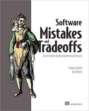 Software Mistakes and Tradeoffs: How to make good programming decisions by Jon Skeet, Tomasz Lelek