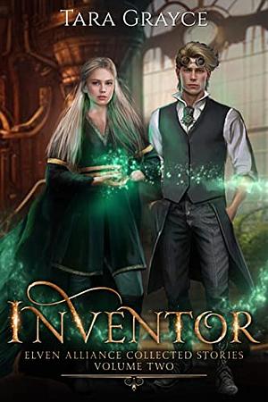 Inventor: Elven Alliance Collected Stories Volume Two by Tara Grayce