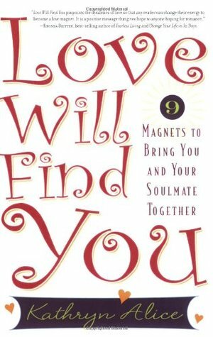 Love Will Find You: 9 Magnets to Bring You and Your Soulmate Together by Kathryn Alice