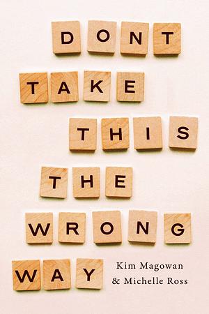 Don't Take This The Wrong Way by Kim Magowan, Michelle Ross