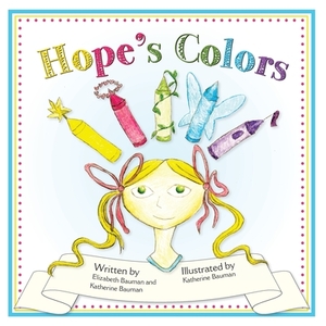 Hope's Colors by Elizabeth Bauman, Katherine Bauman