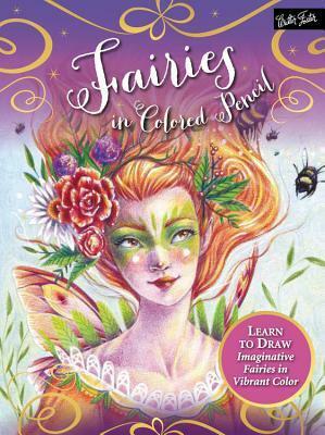 Fairies in Colored Pencil: Learn to draw imaginative fairies in vibrant color by Lindsay Archer, Sara Burrier, Cynthia Knox